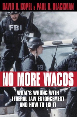 No More Wacos: What's Wrong With Federal Law Enforcement and How to Fix It by Pa