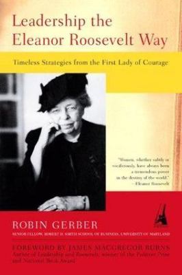 Leadership the Eleanor Roosevelt Way: Timeless Strategies from the First Lady of