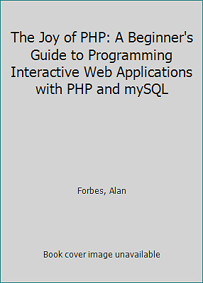 The Joy of PHP: A Beginner's Guide to Programming Interactive Web...