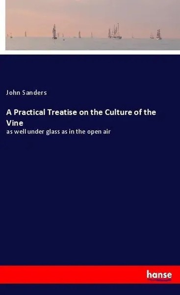 John Sanders | A Practical Treatise On The Culture Of The Vine | Taschenbuch-image