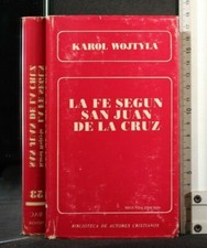 LA FE SUGUN SAN JUAN DE LA CRUZ. Karol Wojtyla. Biblioteca de Autores Cristiano.