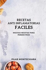 Recetas Anti Inflamatorias Faciles: Muchas Recetas Para Perder Peso by Pilar Mon