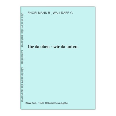 Ihr da oben - wir da unten. ENGELMANN B. und G., WALLRAFF:
