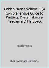 Golden Hands Volume 3 A Comprehensive Guide to Knitting, Dressmaking ...