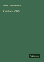 Phantoms Of Life Luther Dana Waterman
