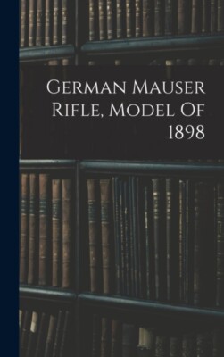 Anonymous - German Mauser Rifle Model Of 1898 - New hardback or cased - X555z