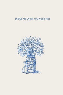 Read me when you need me: A first aid kit for the heart. 50 chapters you can fil