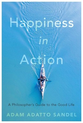 Happiness in Action: A Philosopher s Guide to the Good Life