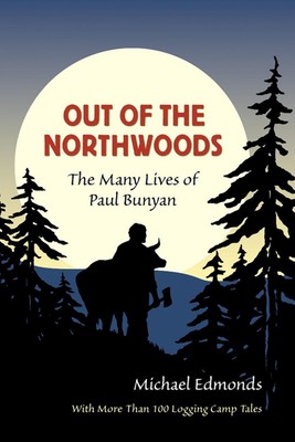 Out of the Northwoods: The Many Lives of Paul Bunyan by Michael Edmonds (English