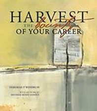 Harvest the Bounty of Your Career by Deborah F Windrum