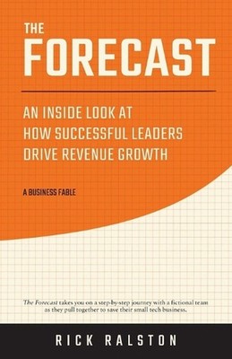 The Forecast: An Inside Look at How Successful Leaders Drive Revenue Growth by R