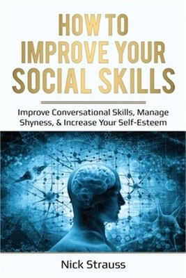 How to Improve Your Social Skills: Improve Conversational Skills, Manage Shyness