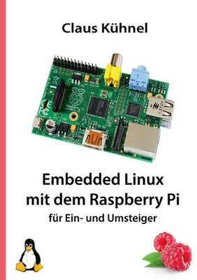 Embedded Linux mit dem Raspberry Pi: f?r Ein- und Umsteiger by Claus K?hnel (Ger