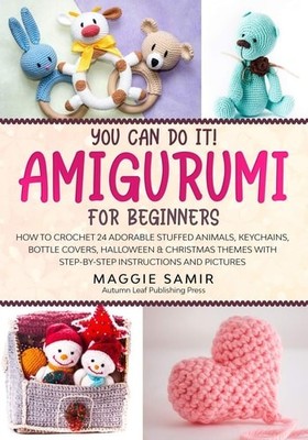 You Can Do It! Amigurumi for Beginners: How to Crochet 24 Adorable Stuffed Anima