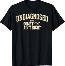 Undiagnosed But Something Ain't Right Funny Saying T-Shirt