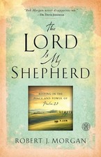 The Lord Is My Shepherd: Resting in the Peace and Power of Psalm 23