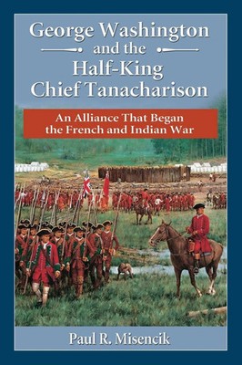 George Washington and the Half-King Chief Tanacharison Paul R. Misencik Buch