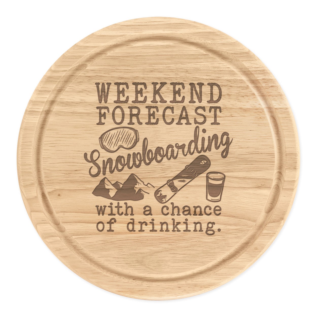 Weekend Forecast Snowboarding Chance Of Drinking Round Chopping Cheese Board