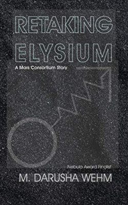 Retaking Elysium: a Mars Consortium story By M Darusha Wehm - New Copy - 9780...