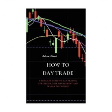 How to Day Trade: A Detailed Guide to Day Trading Strategies, Risk Management...
