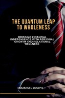 The Quantum Leap To Wholeness, Bridging Financial Independence With Personal...