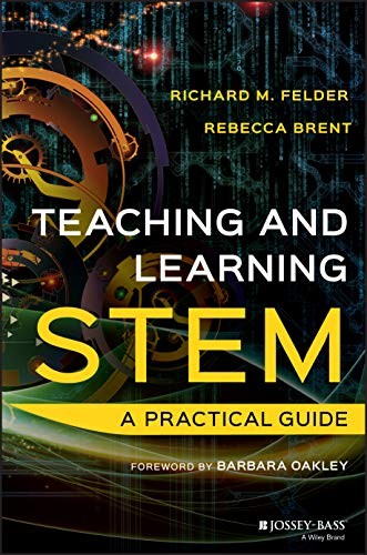 Teaching and Learning STEM: A Practical Guide,Richard M. Felder,