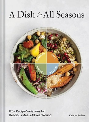 A Dish for All Seasons: 125+ Recipe Variations for Delicious Meals All Year ...