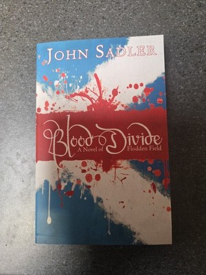 Blood Divide: A Novel Of Flodden Field - Sadler, John