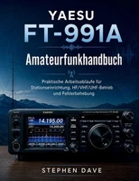 YAESU FT-991A Amateurfunkhandbuch: Praktische Arbeitsabl?ufe f?r Stationseinrich