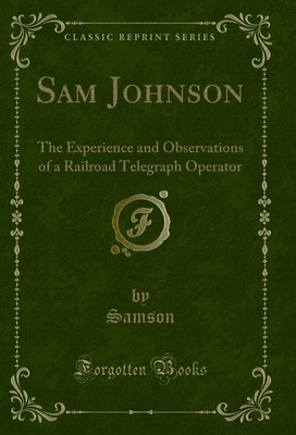 Sam Johnson: The Experience and Observations of a Railroad Telegraph Operator