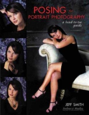 Posing for Portrait Photography : A Head-to-Toe Guide by Jeff Smith (2004)