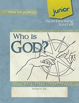 Who Is God? And Can I Really Know Him? Junior Notebooking Journal by David Webb