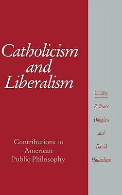 Catholicism and Liberalism Contributions to American Public Policy Douglass
