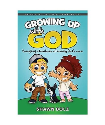 Growing Up with God: Everyday Adventures of Hearing God's Voice, Shawn Bolz