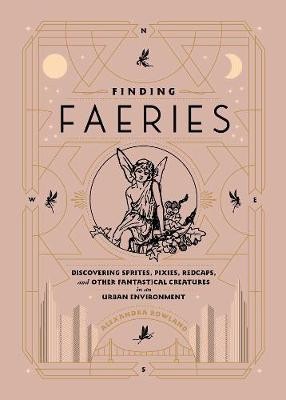 Finding Faeries: Discovering Sprites  Pixies  Redcaps  and Other Fantastical ...