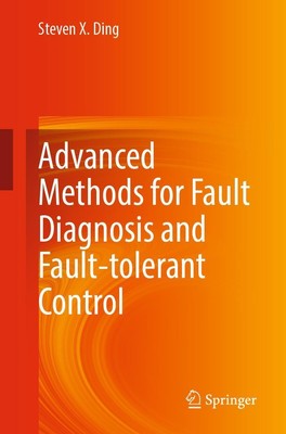 Advanced methods for fault diagnosis and fault-tolerant control | Steven X. Ding