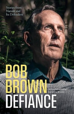 Defiance: Stories from Nature and Its Defenders by Bob Brown Paperback Book