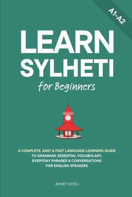 Learn Sylheti for Beginners A Complete, Easy & Fast Language Learning Guide t...