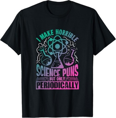 Funny Science Pun Humor Quote For A Scientist T-Shirt