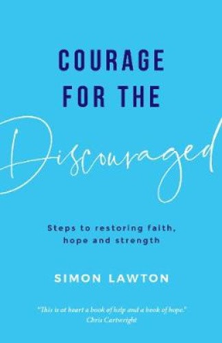 Courage for the discouraged: Steps to restoring faith, hope and strength