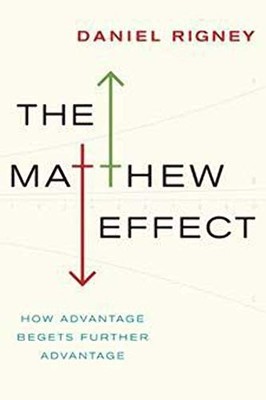 The Matthew Effect: How Advantage Begets Further Advantage by Daniel Rigney
