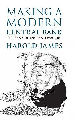 Making a Modern Central Bank The Bank of England 1979–2003 James Hardback