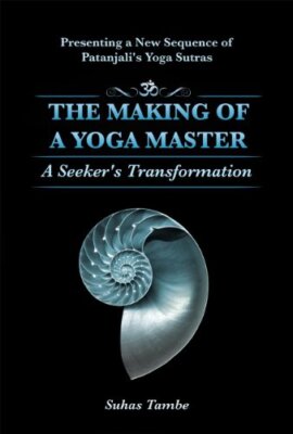 THE MAKING OF A YOGA MASTER: A SEEKER'S TRANSFORMATION By Suhas Tambe EXCELLENT