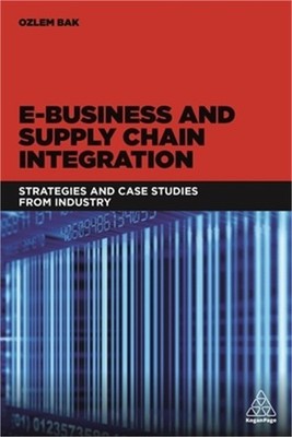E-Business and Supply Chain Integration: Strategies and Case Studies from Indust
