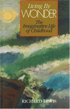 LIVING BY WONDER: THE IMAGINATIVE LIFE OF CHILDHOOD By Richard Lewis - Hardcover