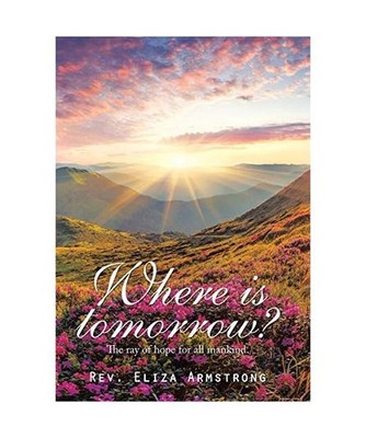 Where Is Tomorrow?: The Ray of Hope for All Mankind.: The Ray of Hope for All Ma