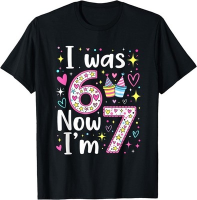 7 Years Old Birthday I was 6 Now I'm 7 6 7 Funny Kids Girls T-Shirt Made In USA