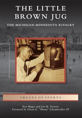Little Brown Jug: the Michigan-Minnesota Football Rivalry by Ken Magee and ...