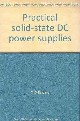 PRACTICAL SOLID-STATE DC POWER SUPPLIES By T. D Towers - Hardcover **Excellent**