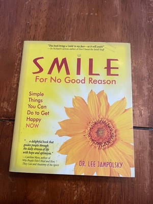 Smile for No Good Reason : Simple Things You Can Do to Get Happy NOW by Lee...